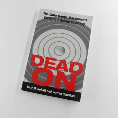 Dead On: The Long-Range Marksman'S Guide To Extreme Accuracy book by Tony Noblit