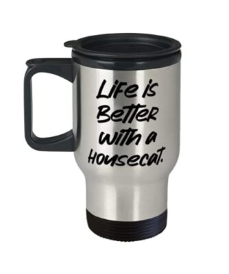 Gag House Cat Travel Mug, Life is Better With a Housecat, Present For Friend