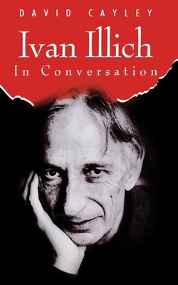 Ivan Illich in Conversation, David Cayley
