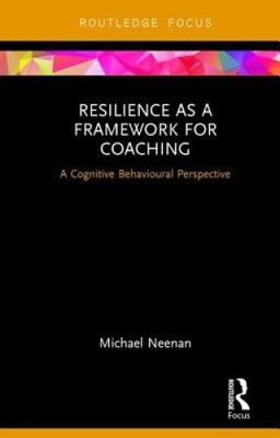 Resilience as a Framework for Coaching: A Cognitive Behavioural Perspective