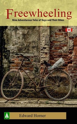 Freewheeling: Nine Adventurous Tales of Boys and Their Bikes by Edward G. Horner