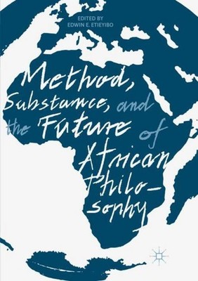 Method, Substance, and the Future of African Philosophy Edwin E. Etieyibo