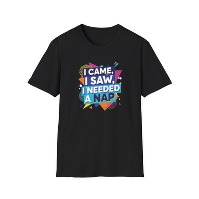 I came I saw I needed a nap Fun Humor Sarcasm Unisex Softstyle T-Shirt women men