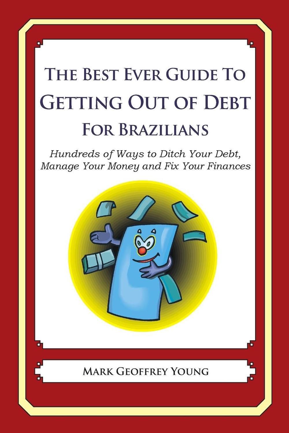 The Best Ever Guide to Getting Out of Debt for Brazilians: Hundreds of Ways to D