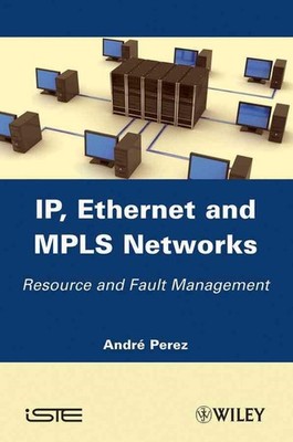 IP, Ethernet and MPLS Networks: Resource and Fault Management by Andr? P?rez (En