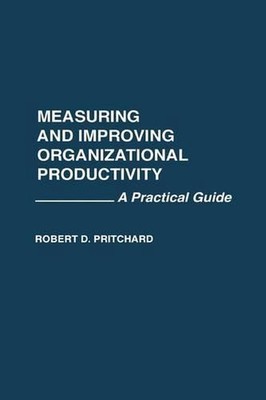 Measuring and Improving Organizational Productivity: A Practical Guide by Robert