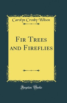 Fir Trees and Fireflies (Classic Reprint)