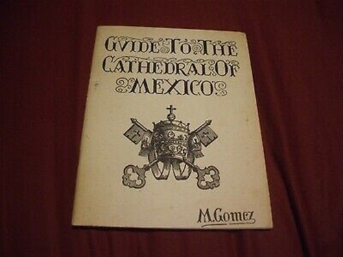 UNDATED GUIDE TO CATHEDRAL OF MEXICO By M Gomez