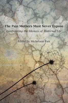 The Pain Mothers Must Never Expose PAPERBACK 9781772585025