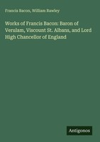 Francis Bacon (U. A.) | Works Of Francis Bacon: Baron Of Verulam, Viscount...