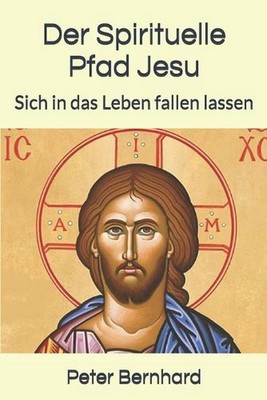 Der Spirituelle Pfad Jesu: Sich in das Leben fallen lassen by Peter Bernhard (Ge