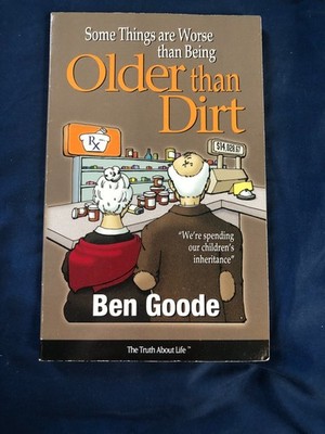 Some Things Are Worse than Being Older Than Dirt by Ben Goode