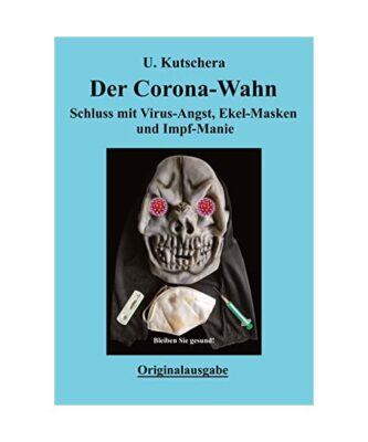 Der Corona-Wahn: Schluss mit Virus-Angst, Ekel-Masken und Impf-Manie, Ulrich Kut
