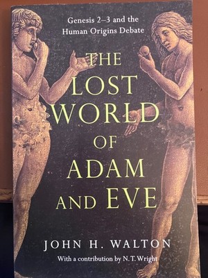 The Lost World of Adam and Eve: Genesis 2-3 and the Human Origins Debate Walton