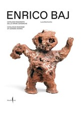 Enrico Baj. Catalogo ragionato delle opere ceramiche-Catalogue raisonné of ceram