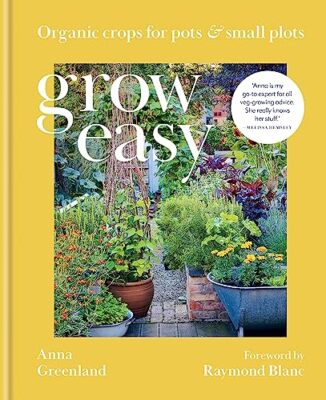 Grow Easy: Organic crops for pots and small plots by Anna Greenland ...