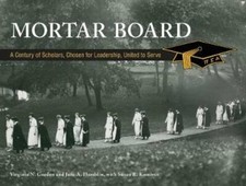 Mortar Board: A Century of Scholars, Chosen for Leadership, United to Serve: New