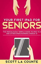 Your First iPad For Seniors: The Ridiculously Simple Guide to iPad 10.2 and Oth