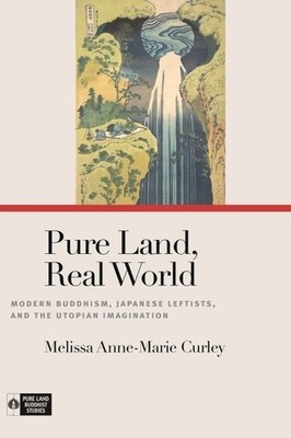 Pure Land, Real World   Modern Buddhism, Japanese Leftists, and the Utopian Ima 