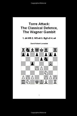 TORRE ATTACK: THE CLASSICAL DEFENCE, THE WAGNER GAMBIT: 1. By David Robert NEW