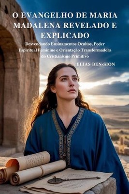 O Evangelho de Maria Madalena Revelado E Explicado: Desvendando Ensinamentos Ocu