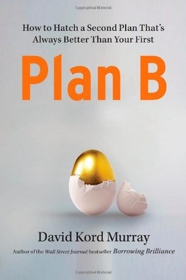 Plan B: How to Hatch a Second Plan That's Always Better Than You