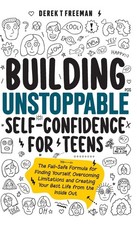 Building Unstoppable Self-Confidence for Teens: The Fail-Safe Formula for Findi