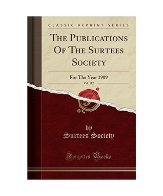 The Publications Of The Surtees Society, Vol. 117: For The Year 1909 