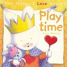 The Things I Love About Playtime - Hardcover By Moroney, Trace - GOOD