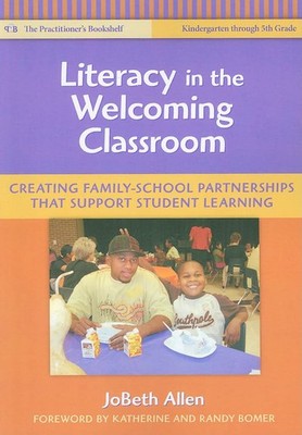 Literacy in the Welcoming Classroom: Creating Family-School Partnerships tha...
