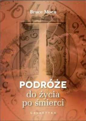 Podróże do życia po śmierci {Podroze zycia smierci} BRUCE MOEN