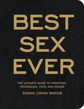 Best Sex Ever: The Ultimate Guide to Positions, Techniques, Toys, and Games ...