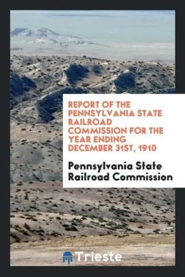 Report of the Pennsylvania State Railroad Commission for the Year Ending...