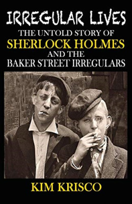 Irregular Lives: the Untold Story of Sherlock Holmes an -  NEW Kim Krisco 2016