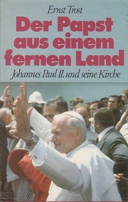 Der Papst aus einem fernen Land - Johannes Paul II. und seine Kirche Trost, Erns