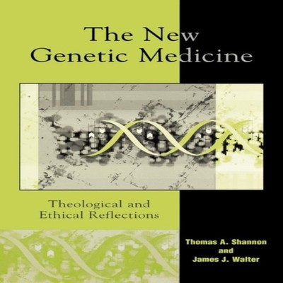 New Genetic Medicine Theological and Ethical Reflections Thomas A