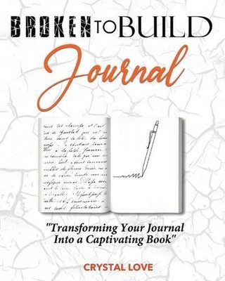 Broken to Build Journal: Transforming Your Journal Into a Captivating Book by Cr