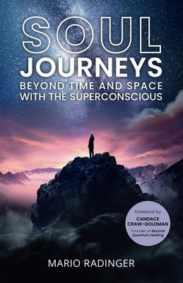SOUL JOURNEYS: Beyond Time and Space with the Superconscious Radinger, Mario...
