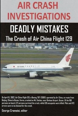 Air Crash Investigations: DEADLY MISTAKES The Crash of Air China Flight 129 by E