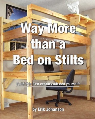 Way More Than A Bed On Stilts: Build this 21st Century Loft Bed 