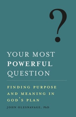 Your Most Powerful Question: Finding Purpose and Meaning in God's Plan - Ole...