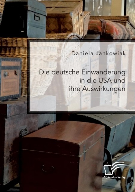 Die deutsche Einwanderung in die USA und ihre Auswirkungen (German) PAPERBACK