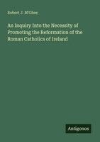 An Inquiry Into The Necessity Of Promoting The Reformation Of The Roman...