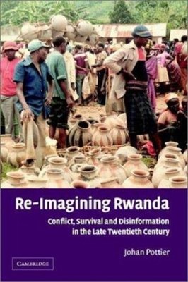 Re-Imagining Rwanda : Conflict, Survival and Disinformation in th