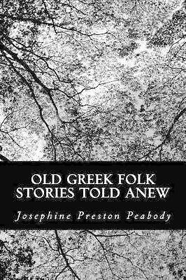 Old Greek Folk Stories Told Anew By Josephine Preston Peabody - New Copy - 97...