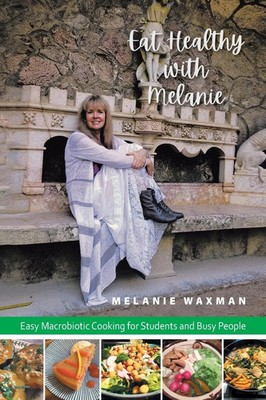 Eat Healthy with Melanie Easy Macrobiotic Cooking for Students and Busy People