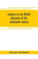 Alexander Macfarlane | Lectures On Ten British Physicists Of The Nineteenth...