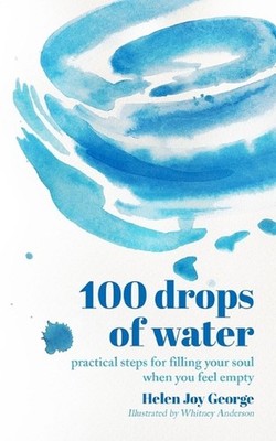 100 drops of water: practical steps for filling your soul when you feel empty by