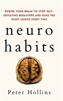 Neuro-Habits: Rewire Your Brain to Stop Self-Defeating Behaviors and Make the Ri