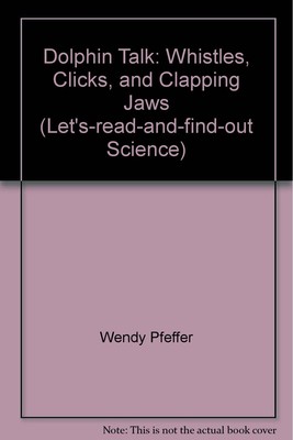 Dolphin Talk: Whistles, Clicks, and Clapping Jaws (Let's-read-and-find-out S...